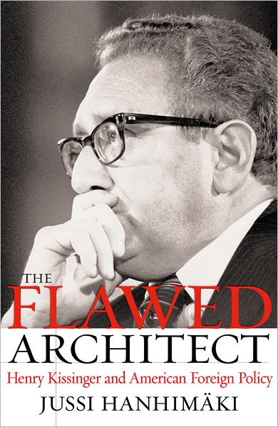 Cover for Hanhimaki, Jussi M. (Professor of International History and Politics at Graduate Institute of International Studies, Geneva; and Fellow, Professor of International History and Politics at Graduate Institute of International Studies, Geneva; and Fellow, Wo · The Flawed Architect: Henry Kissinger and American Foreign Policy (Hardcover Book) (2004)