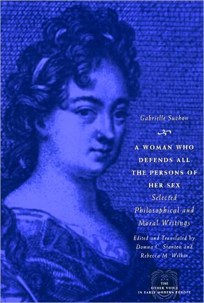 Cover for Gabrielle Suchon · A Woman Who Defends All the Persons of Her Sex: Selected Philosophical and Moral Writings - The Other Voice in Early Modern Europe: The Toronto Series (Paperback Book) (2010)