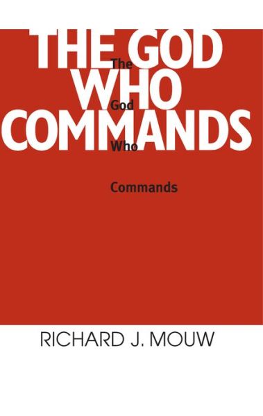 The God Who Commands: a Study in Divine Command Ethics - Richard J. Mouw - Books - University of Notre Dame Press - 9780268010218 - September 30, 1991