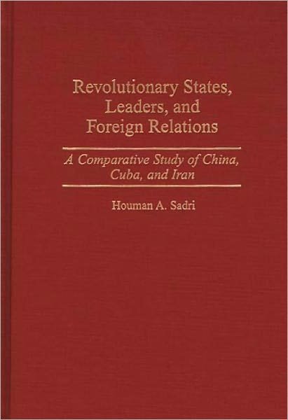 Cover for Houman A. Sadri · Revolutionary States, Leaders, and Foreign Relations: A Comparative Study of China, Cuba, and Iran (Hardcover bog) (1997)