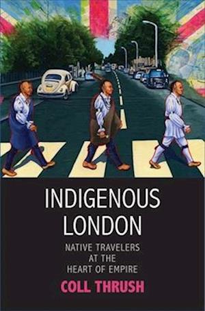 Cover for Coll Thrush · Indigenous London: Native Travelers at the Heart of Empire - The Henry Roe Cloud Series on American Indians and Modernity (Paperback Book) (2025)