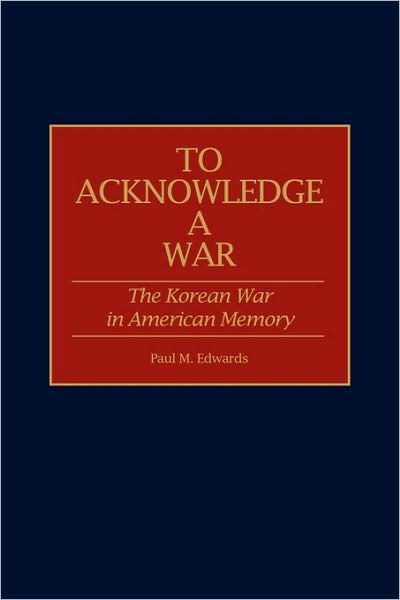 Cover for Paul M. Edwards · To Acknowledge a War: The Korean War in American Memory (Gebundenes Buch) (2000)