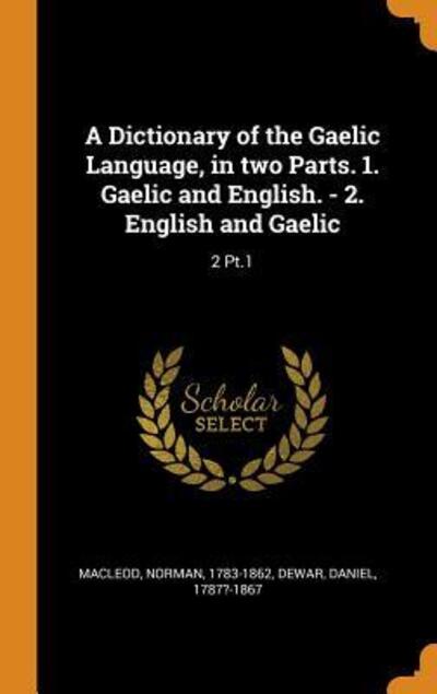 A Dictionary of the Gaelic Language, in Two Parts. 1. Gaelic and English. - 2. English and Gaelic - Norman MacLeod - Książki - Franklin Classics Trade Press - 9780344617218 - 2 listopada 2018