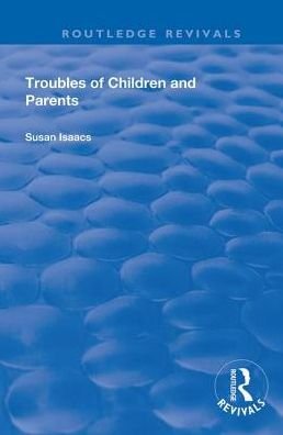 Cover for Susan Isaacs · Troubles of Children and Parents - Routledge Revivals (Hardcover Book) (2019)