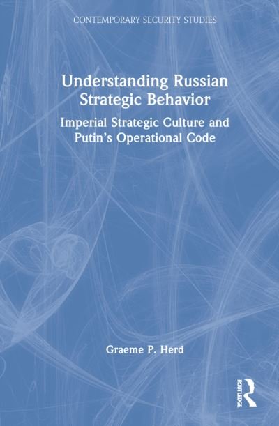 Cover for Herd, Graeme P. (George C. Marshall European Center for Security Studies, Germany) · Understanding Russian Strategic Behavior: Imperial Strategic Culture and Putin’s Operational Code - Contemporary Security Studies (Hardcover bog) (2022)