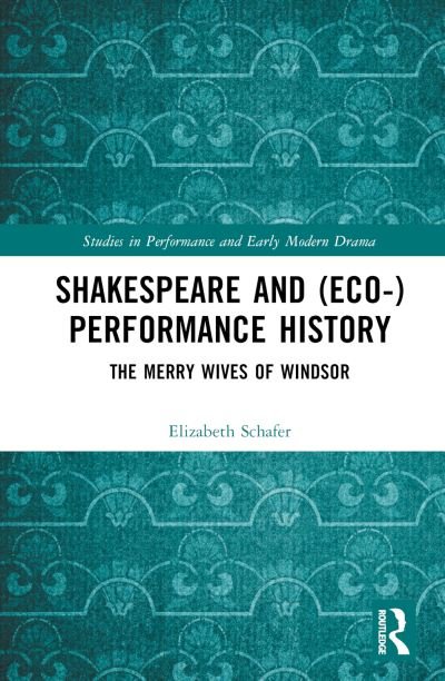 Cover for Elizabeth Schafer · Shakespeare and (Eco-)Performance History: The Merry Wives of Windsor - Studies in Performance and Early Modern Drama (Inbunden Bok) (2024)