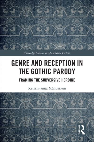Cover for Munderlein, Kerstin-Anja (University of Bamberg) · Genre and Reception in the Gothic Parody: Framing the Subversive Heroine - Routledge Studies in Speculative Fiction (Hardcover Book) (2021)