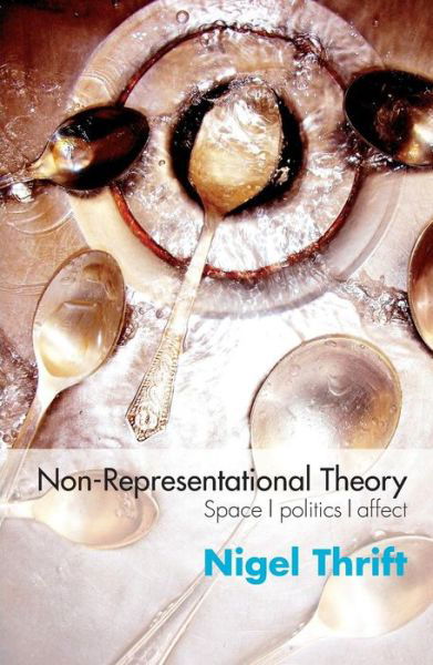 Cover for Thrift, Nigel (University of Warwick, Coventry, UK) · Non-Representational Theory: Space, Politics, Affect - International Library of Sociology (Taschenbuch) (2007)