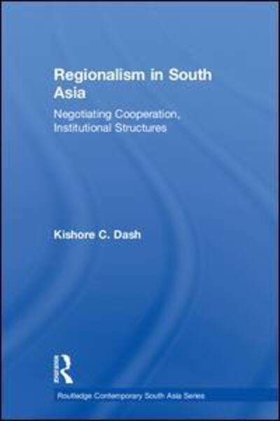 Cover for Dash, Kishore C. (Thunderbird School of Global Management, USA) · Regionalism in South Asia: Negotiating Cooperation, Institutional Structures - Routledge Contemporary South Asia Series (Paperback Book) (2012)