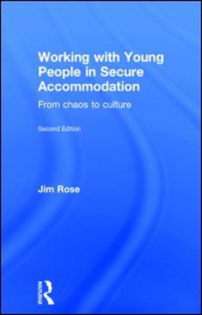 Cover for Rose, Jim (The Fostering Foundation, UK) · Working with Young People in Secure Accommodation: From chaos to culture (Hardcover Book) (2014)