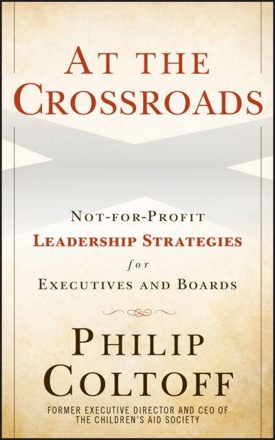 Cover for Philip Coltoff · At the Crossroads: Not-for-Profit Leadership Strategies for Executives and Boards (Hardcover Book) [2nd edition] (2010)