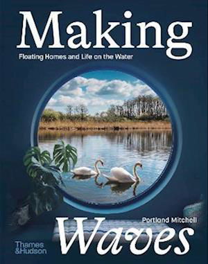 Cover for Portland Mitchell · Making Waves: Floating Homes and Life on the Water (Hardcover Book) (2023)
