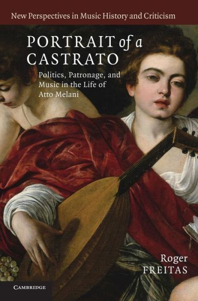 Cover for Freitas, Roger (Dr, University of Rochester, New York) · Portrait of a Castrato: Politics, Patronage, and Music in the Life of Atto Melani - New Perspectives in Music History and Criticism (Hardcover Book) (2009)