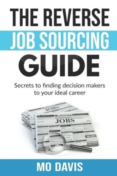 Cover for Mo Davis · The Reverse Job Sourcing Guide : Secrets to finding decision makers to your ideal career (Taschenbuch) (2020)