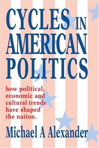 Cover for Michael Alexander · Cycles in American Politics: How Political, Economic and Cultural Trends Have Shaped the Nation. (Paperback Book) (2004)