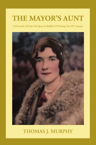 The Mayor's Aunt: a Chronicle of One Life Spent in  Buffalo Ny During the 20th Century - Thomas Murphy - Książki - iUniverse, Inc. - 9780595468218 - 12 października 2007