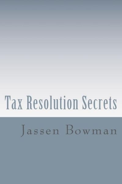 Cover for Jassen Bowman · Tax Resolution Secrets: Discover the Exact Methods Used by Tax Professionals to Reduce and Permanently Resolve Your Irs Tax Debts (Paperback Bog) (2011)