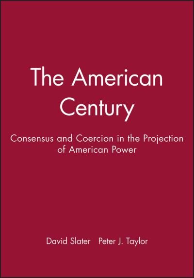 Cover for D Slater · The American Century: Consensus and Coercion in the Projection of American Power (Gebundenes Buch) (1999)