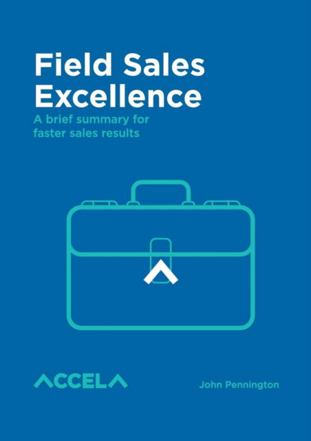 Field Sales Excellence - John Charles Pennington - Books - Accela Pty Ltd - 9780648535218 - June 3, 2019