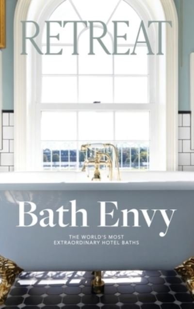 Cover for Retreat Magazine · Bath Envy: The World's Most Extraordinary Hotel Baths: The World (Hardcover bog) (2020)