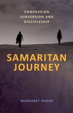 Samaritan Journey : Compassion Subversion and Discipleship - Margaret Ghosn - Books - Coventry Press - 9780648861218 - November 8, 2020