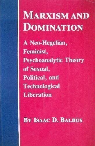 Cover for Isaac D. Balbus · Marxism and Domination - A Neo-Hegelian, Feminist, Psychoanalytic Theory of Sexual, Political, and Technological Liberation (Hardcover Book) (2021)