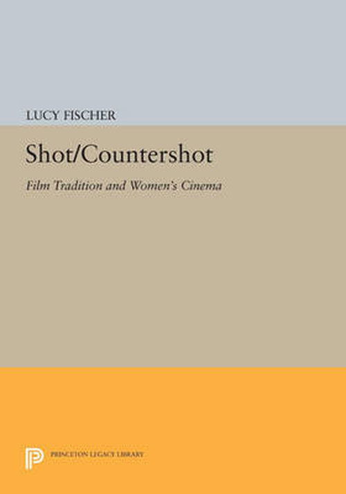 Cover for Lucy Fischer · Shot / Countershot: Film Tradition and Women's Cinema - Princeton Legacy Library (Paperback Book) (2014)