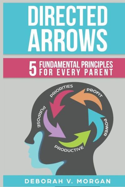 Cover for Deborah V Morgan · Directed Arrows : 5 Fundamental Principles for Every Parent (Pocketbok) (2018)