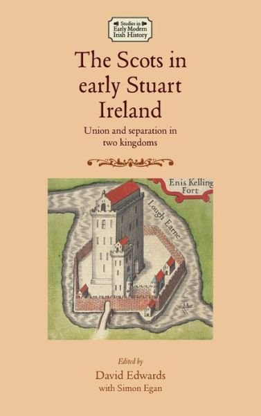 Cover for David Edwards · The Scots in Early Stuart Ireland: Union and Separation in Two Kingdoms - Studies in Early Modern Irish History (Inbunden Bok) (2015)