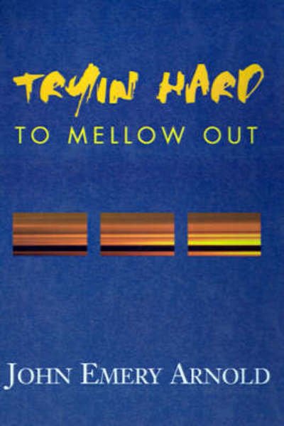 Cover for John Emery Arnold · Tryin' Hard to Mellow Out (Hardcover bog) (2001)