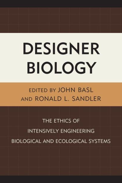 Cover for Ronald L Sandler · Designer Biology: The Ethics of Intensively Engineering Biological and Ecological Systems (Hardcover Book) (2013)