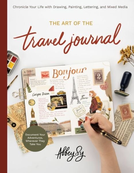 Cover for Abbey Sy · The Art of the Travel Journal: Chronicle Your Life with Drawing, Painting, Lettering, and Mixed Media - Document Your Adventures, Wherever They Take You (Paperback Bog) (2022)