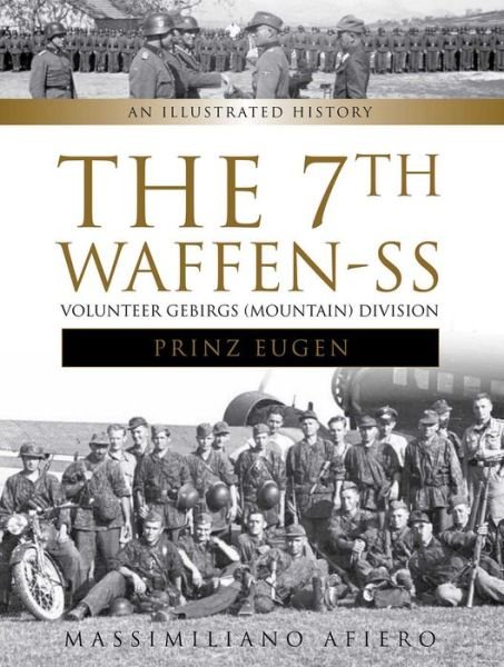 Cover for Massimiliano Afiero · The 7th Waffen- SS Volunteer Gebirgs (Mountain) Division &quot;Prinz Eugen&quot;: An Illustrated History - Divisions of the Waffen-SS (Hardcover Book) (2017)