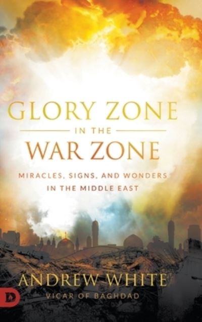 Cover for White, Andrew (Stratford University Virginia) · Glory Zone in the War Zone: Miracles, Signs, and Wonders in the Middle East (Hardcover Book) (2020)