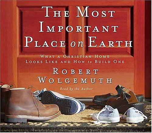 Cover for Robert Wolgemuth · The Most Important Place on Earth: What a Christian Home Looks Like and How to Build One (Audiobook (CD)) [Abridged edition] (2004)