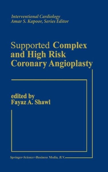 Supported Complex and High Risk Coronary Angioplasty - Interventional Cardiology - Fayaz Shawl - Books - Springer - 9780792311218 - July 31, 1991