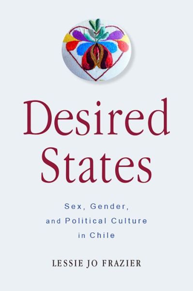 Cover for Lessie Jo Frazier · Desired States: Sex, Gender, and Political Culture in Chile (Paperback Book) (2020)