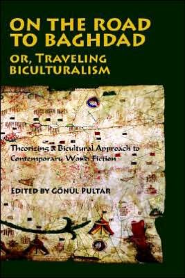 Cover for Gonul Pultar · On the Road to Baghdad or Traveling Biculturalism: Theorizing a Bicultural Approach to Contemporary World Fiction (Paperback Book) (2005)