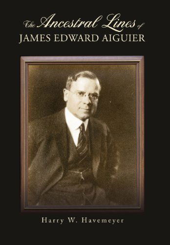 Cover for Harry W. Havemeyer · The Ancestral Lines of James Edward Aiguier (Hardcover Book) (2013)