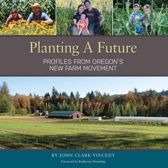 Cover for John Clark Vincent · Planting a Future: Profiles from Oregon's New Farm Movement (Paperback Book) (2014)