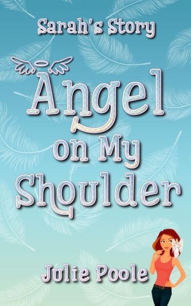 Angel on My Shoulder: Sarah's Story - Angel - Julie Poole - Books - J P Publishing - 9780993352218 - September 9, 2014