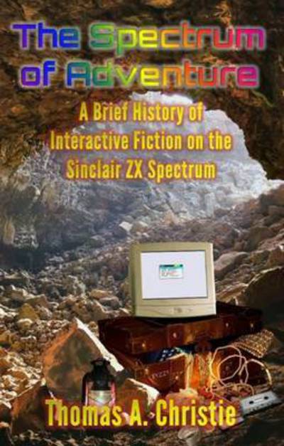 Cover for Thomas A. Christie · The Spectrum of Adventure: A Brief History of Interactive Fiction on the Sinclair ZX Spectrum (Paperback Book) (2016)