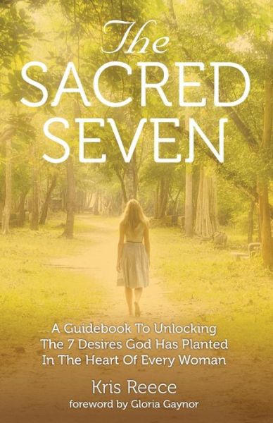 Cover for Kris Reece · The Sacred Seven A Guidebook to Unlocking the 7 Desires God Has Placed in the Heart of Every Woman (Paperback Book) (2017)