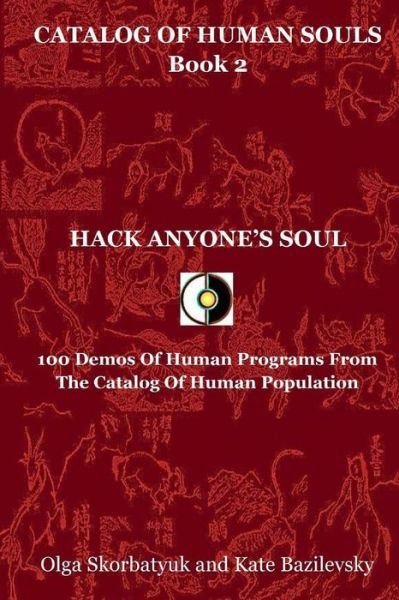 Hack Anyone's Soul: 100 Demos of Human Programs from the Catalog of Human Population - Olga Skorbatyuk - Bøker - Hpa Press - 9780996731218 - 19. september 2015