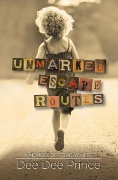 Unmarked Escape Routes : A Memoir of Forgiveness - Dee Dee Prince - Books - Pursuit Publishing - 9780998302218 - July 25, 2017