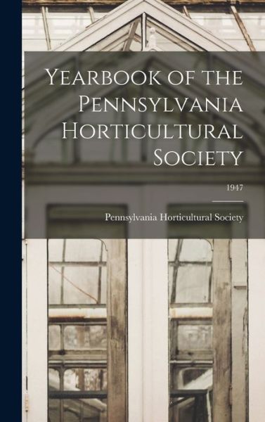 Cover for Pennsylvania Horticultural Society · Yearbook of the Pennsylvania Horticultural Society; 1947 (Inbunden Bok) (2021)