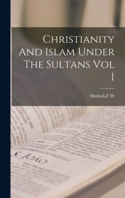 Cover for F W Hasluck · Christianity And Islam Under The Sultans Vol I (Hardcover bog) (2021)