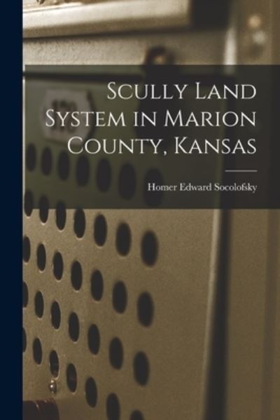 Cover for Homer Edward 1922- Socolofsky · Scully Land System in Marion County, Kansas (Paperback Book) (2021)