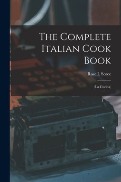 Cover for Rose L Sorce · The Complete Italian Cook Book (Paperback Book) (2021)