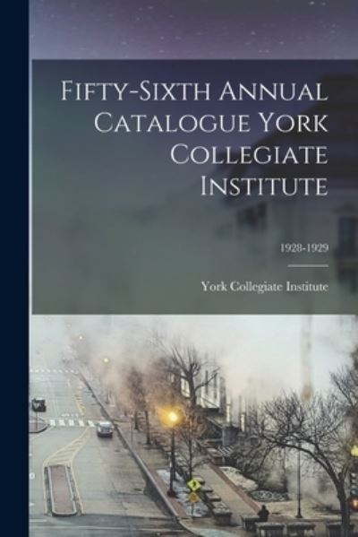 Cover for York Collegiate Institute · Fifty-sixth Annual Catalogue York Collegiate Institute; 1928-1929 (Paperback Book) (2021)